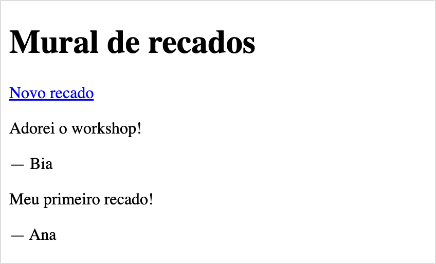 Página com o título Mural de recados, o link Novo recado e, embaixo, dois recados: primeiro "Adorei o workshop!", da Bia, e depois "Meu primeiro recado!", da Ana