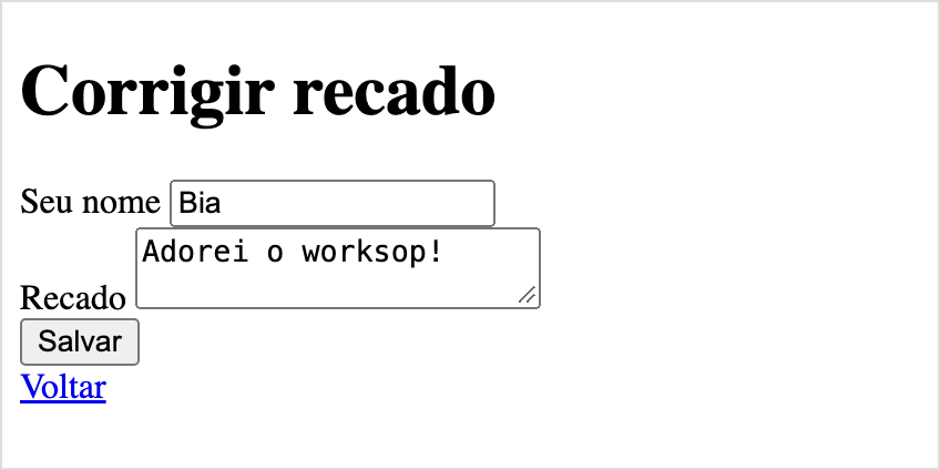 Página com o título Corrigir recado, o formulário com os campos Seu nome e Recado já preenchidos com Bia e "Adorei o worksop!", o botão Salvar e o link Voltar